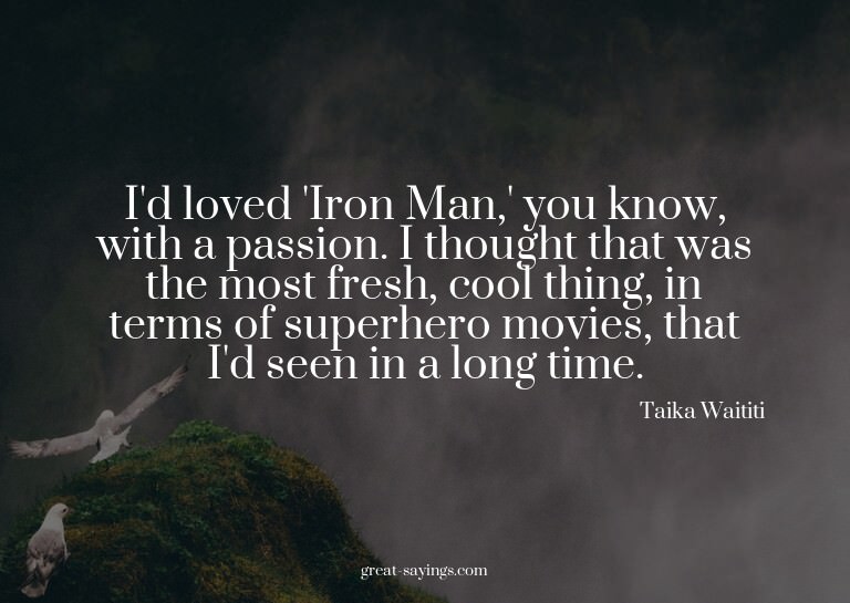 I'd loved 'Iron Man,' you know, with a passion. I thoug