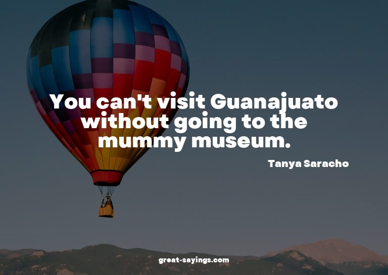 You can't visit Guanajuato without going to the mummy m
