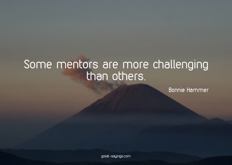 Some mentors are more challenging than others.

