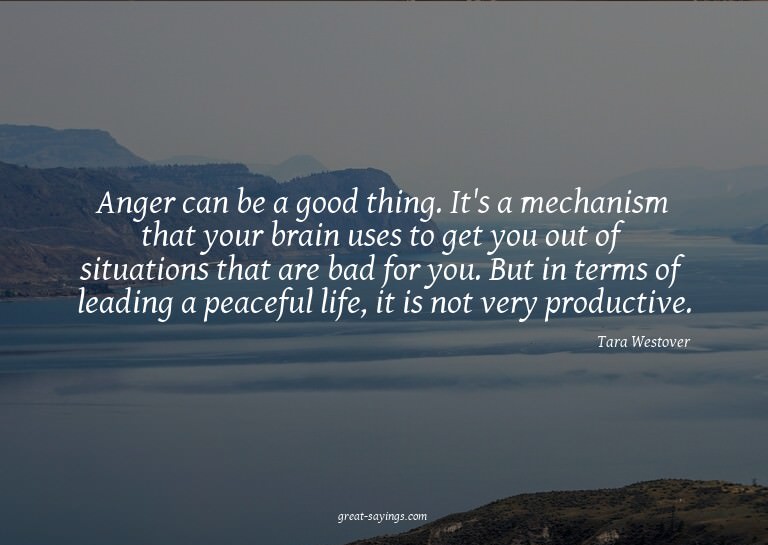 Anger can be a good thing. It's a mechanism that your b