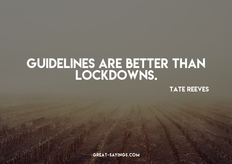 Guidelines are better than lockdowns.

