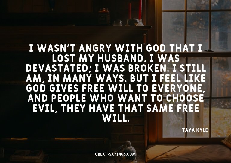 I wasn't angry with God that I lost my husband. I was d