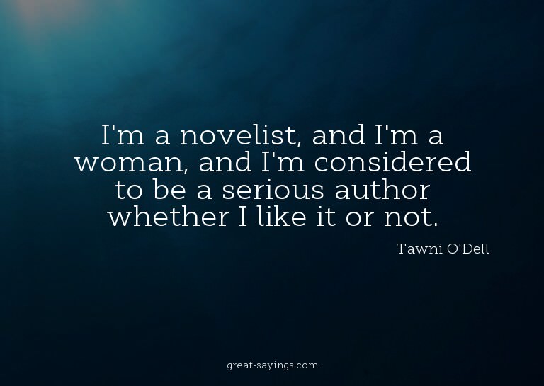 I'm a novelist, and I'm a woman, and I'm considered to