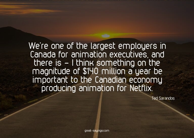 We're one of the largest employers in Canada for animat