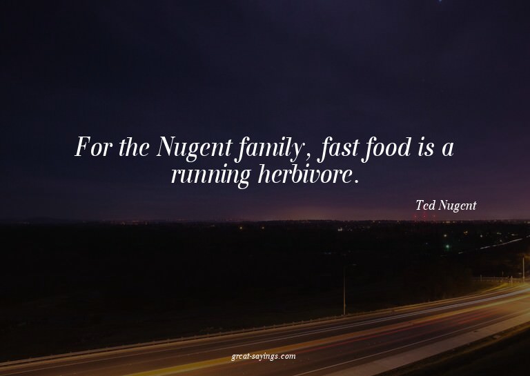 For the Nugent family, fast food is a running herbivore