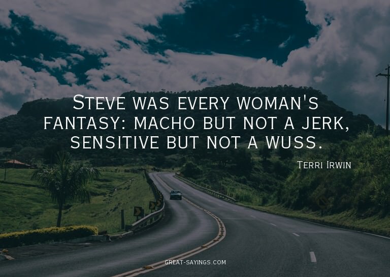 Steve was every woman's fantasy: macho but not a jerk,