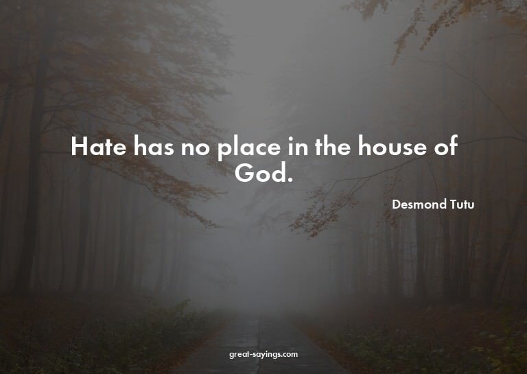 Hate has no place in the house of God.

