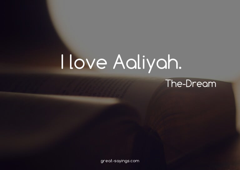 I love Aaliyah.


