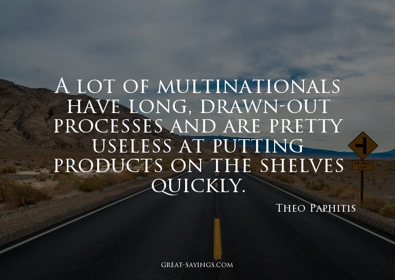 A lot of multinationals have long, drawn-out processes