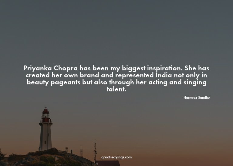 Priyanka Chopra has been my biggest inspiration. She ha
