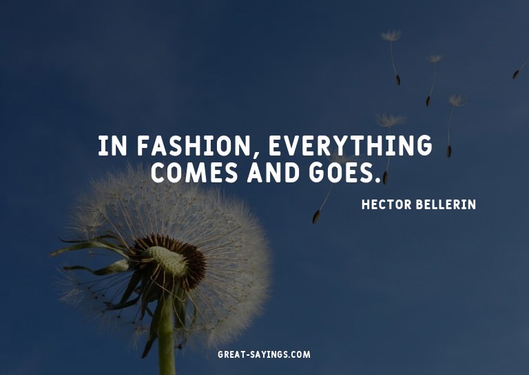 In fashion, everything comes and goes.


