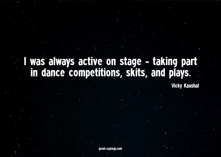 I was always active on stage - taking part in dance com
