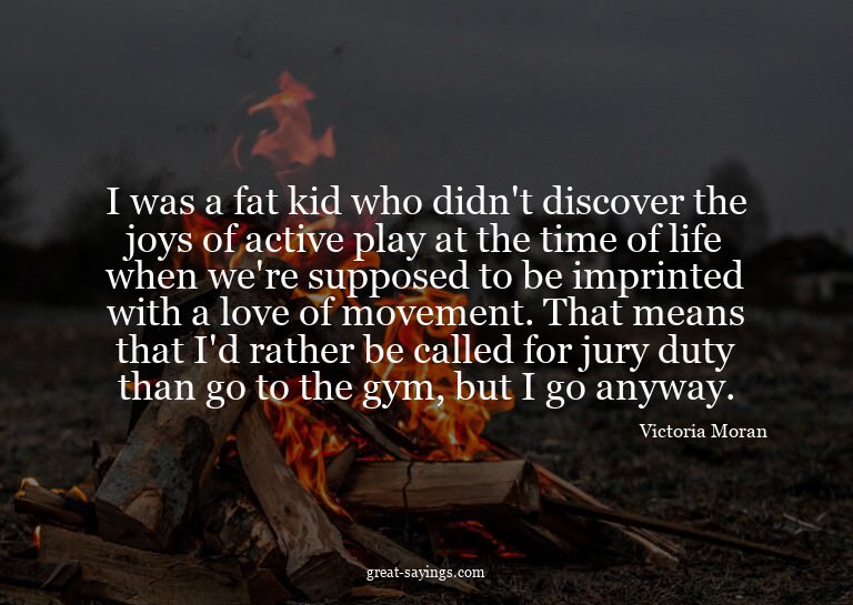 I was a fat kid who didn't discover the joys of active