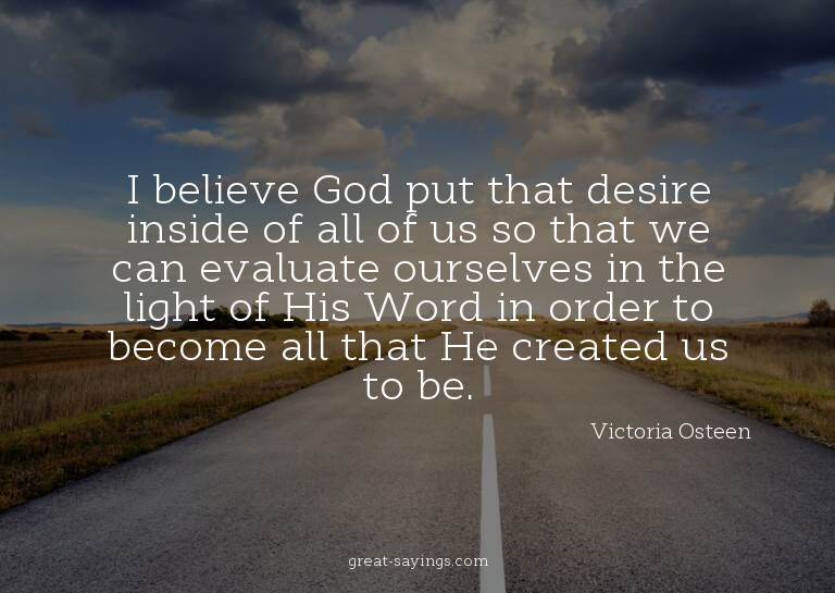 I believe God put that desire inside of all of us so th