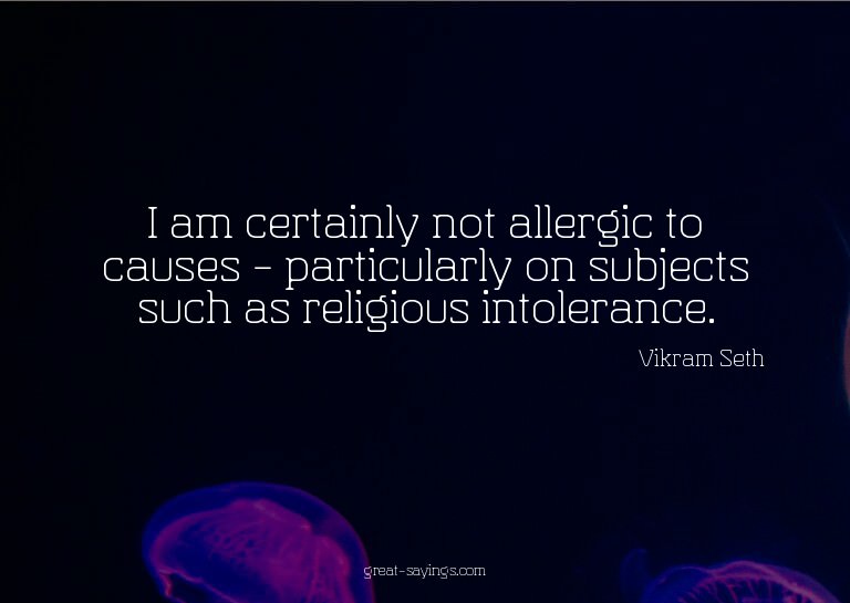 I am certainly not allergic to causes - particularly on