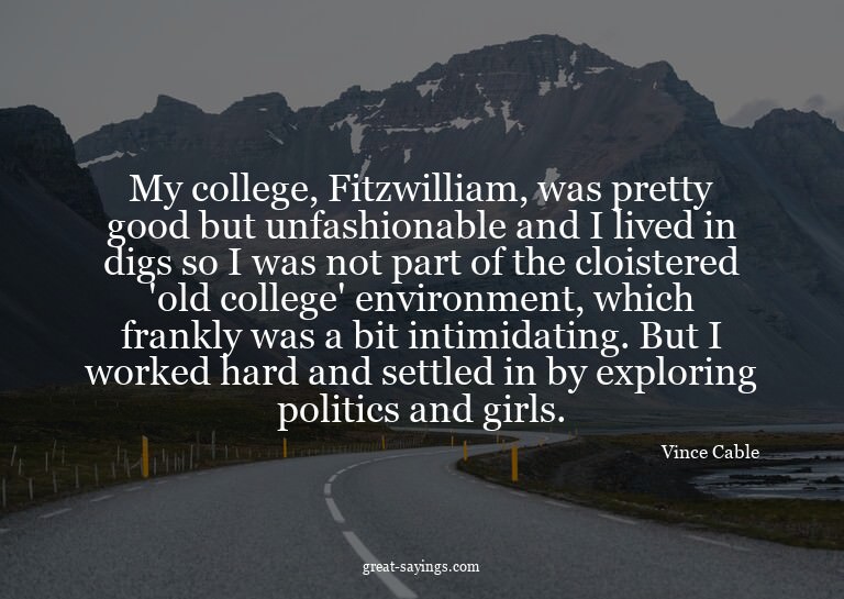 My college, Fitzwilliam, was pretty good but unfashiona