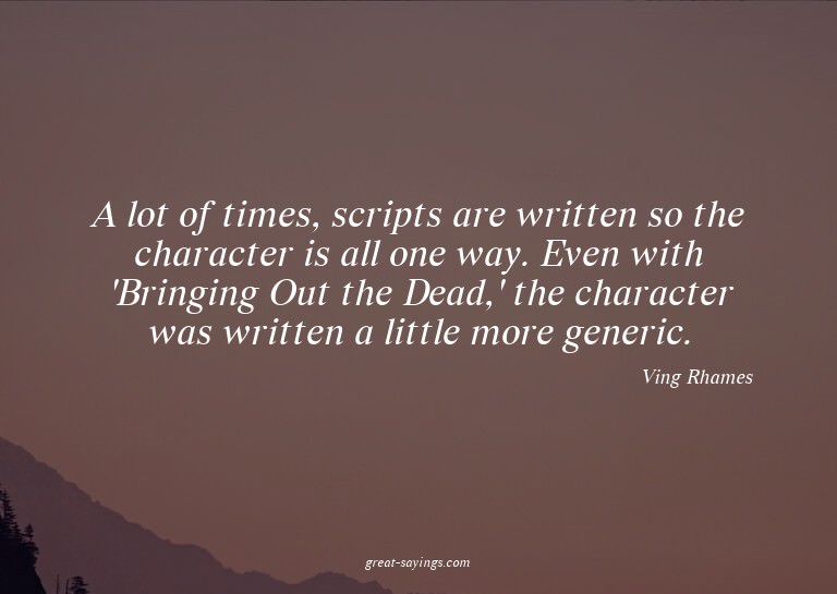 A lot of times, scripts are written so the character is