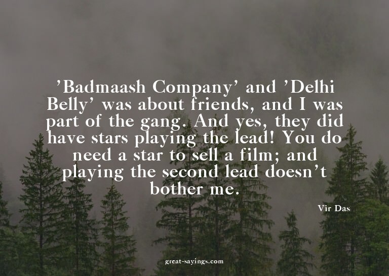 'Badmaash Company' and 'Delhi Belly' was about friends,