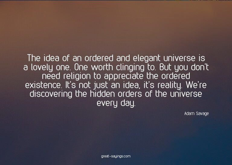 The idea of an ordered and elegant universe is a lovely