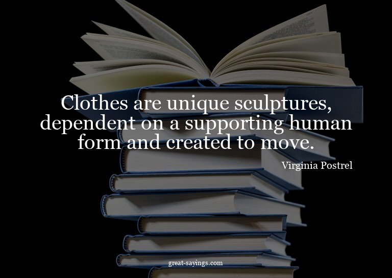 Clothes are unique sculptures, dependent on a supportin