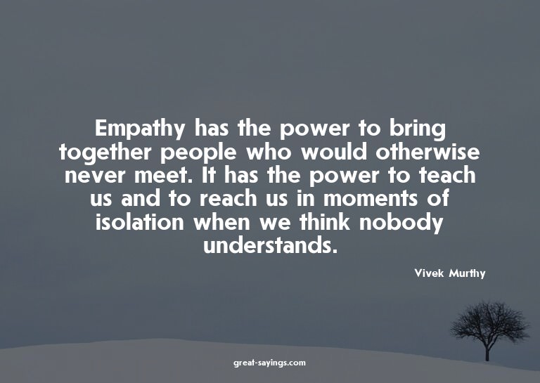 Empathy has the power to bring together people who woul