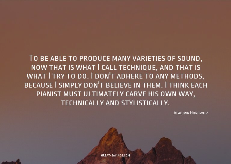 To be able to produce many varieties of sound, now that