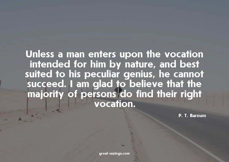Unless a man enters upon the vocation intended for him