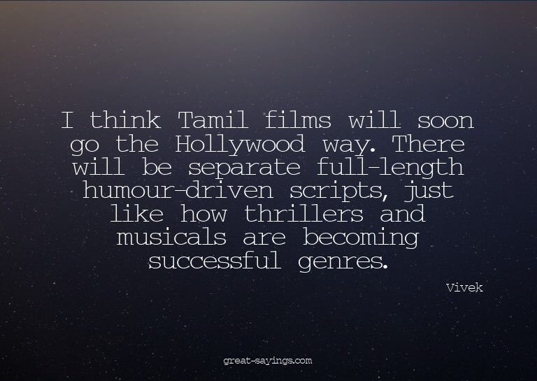 I think Tamil films will soon go the Hollywood way. The
