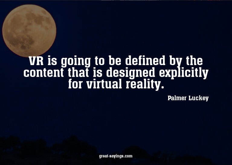 VR is going to be defined by the content that is design