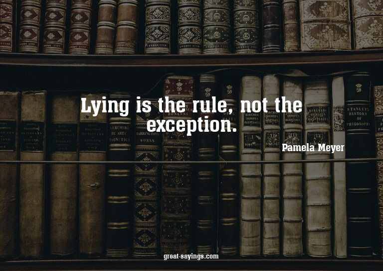 Lying is the rule, not the exception.

