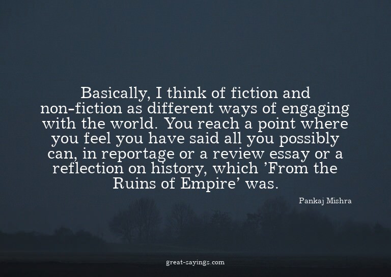 Basically, I think of fiction and non-fiction as differ