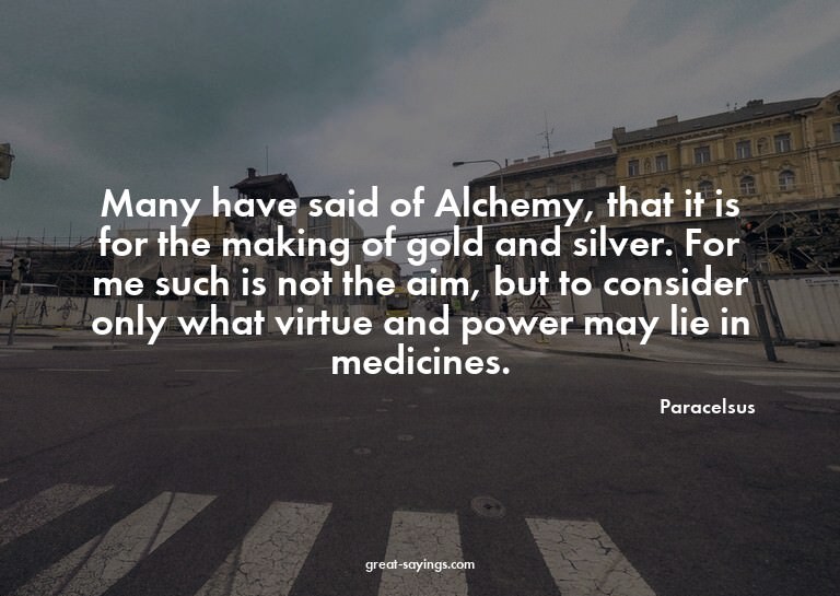 Many have said of Alchemy, that it is for the making of