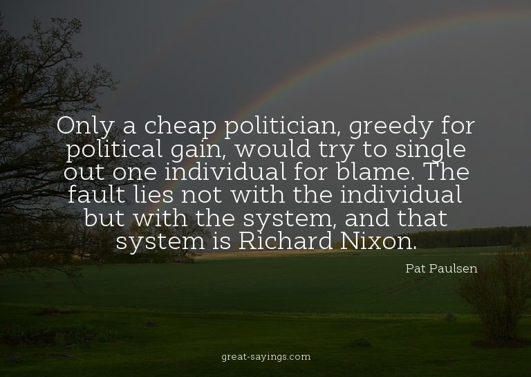 Only a cheap politician, greedy for political gain, wou