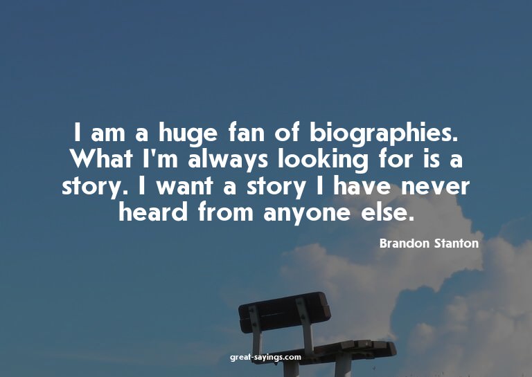I am a huge fan of biographies. What I'm always looking