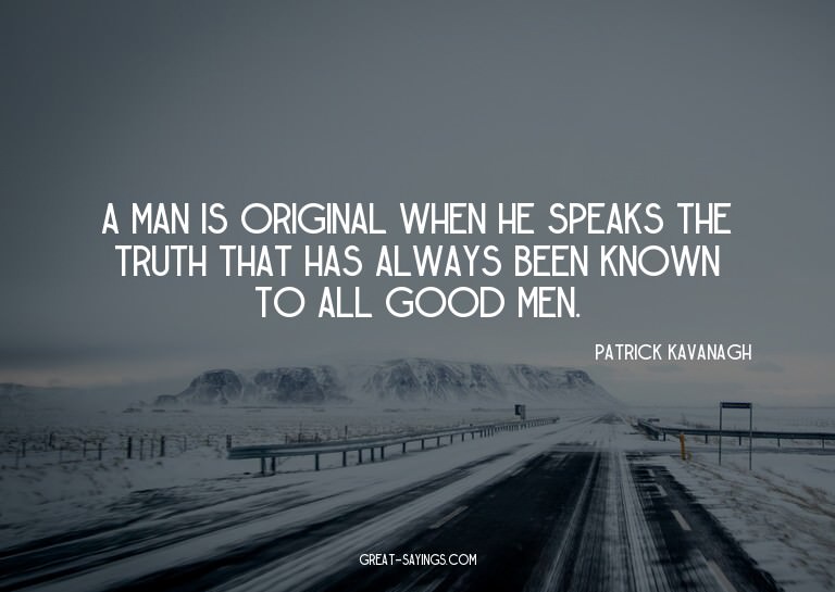 A man is original when he speaks the truth that has alw