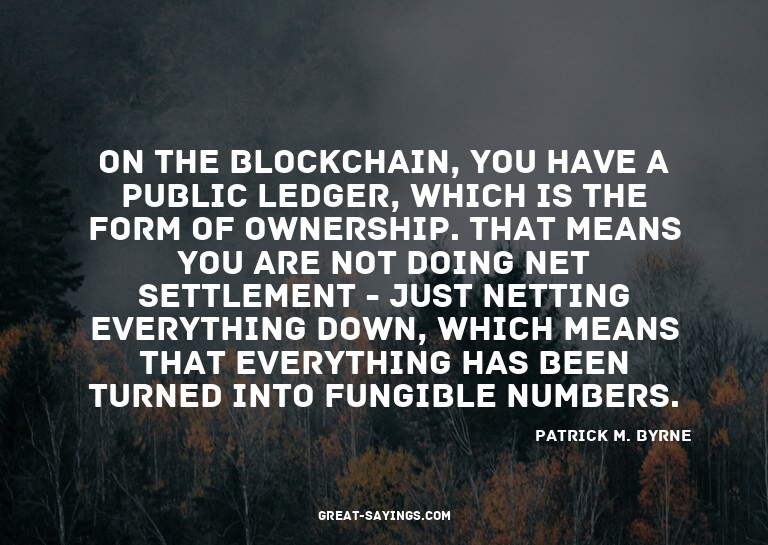 On the blockchain, you have a public ledger, which is t
