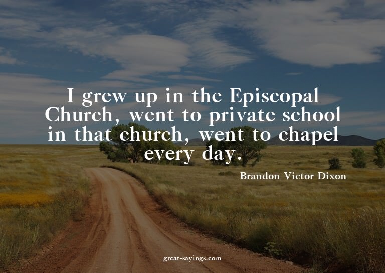 I grew up in the Episcopal Church, went to private scho
