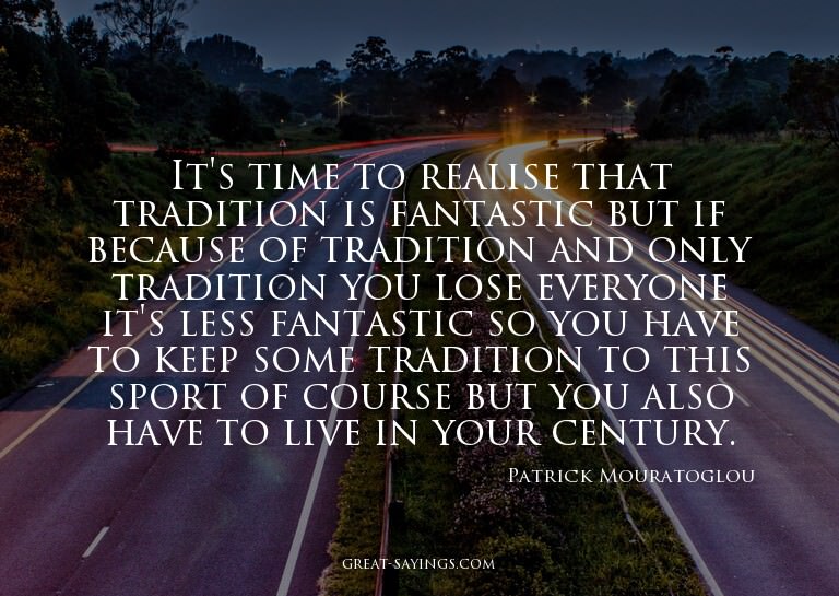 It's time to realise that tradition is fantastic but if