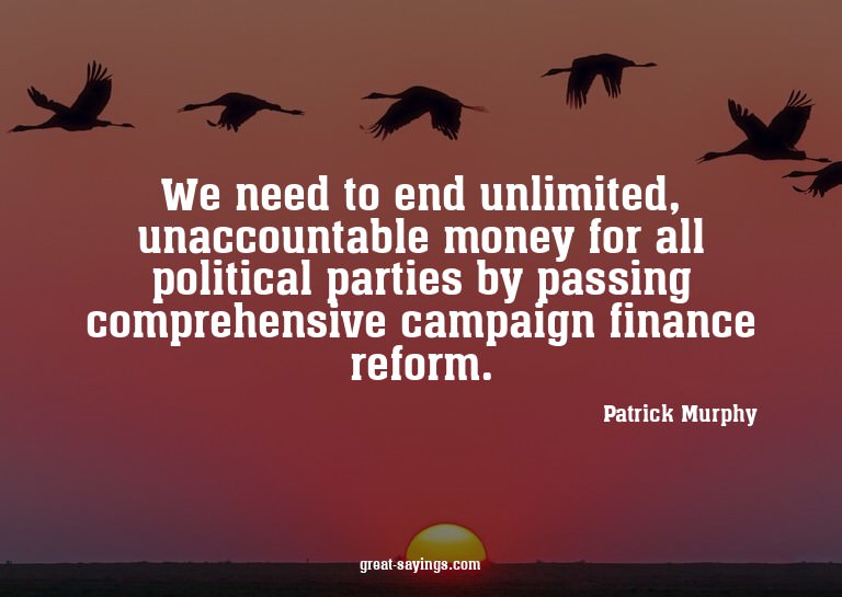 We need to end unlimited, unaccountable money for all p