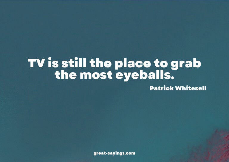 TV is still the place to grab the most eyeballs.

