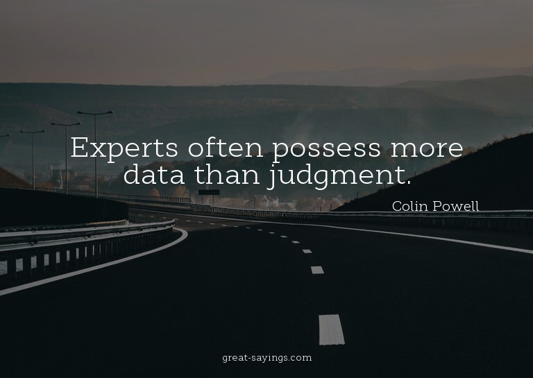 Experts often possess more data than judgment.

