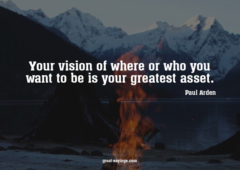 Your vision of where or who you want to be is your grea