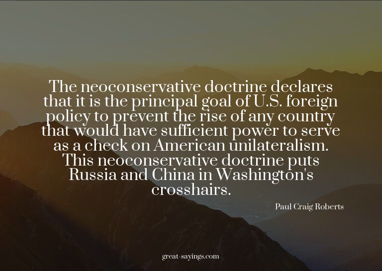 The neoconservative doctrine declares that it is the pr