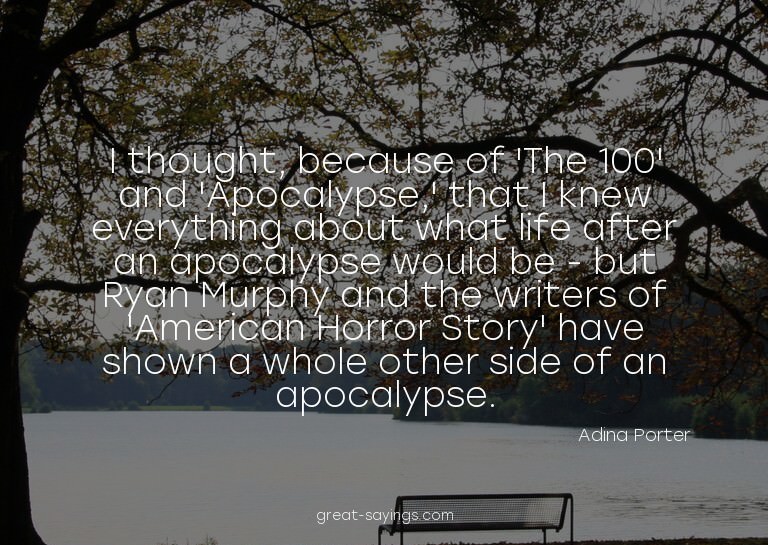 I thought, because of 'The 100' and 'Apocalypse,' that
