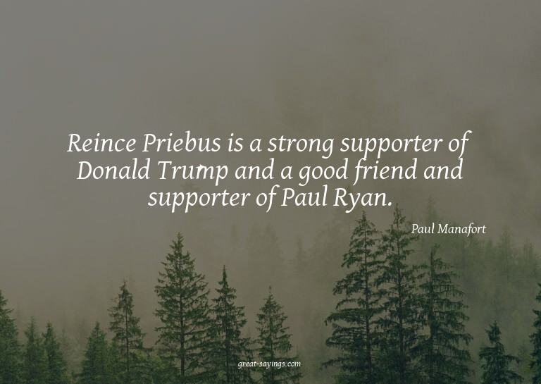 Reince Priebus is a strong supporter of Donald Trump an