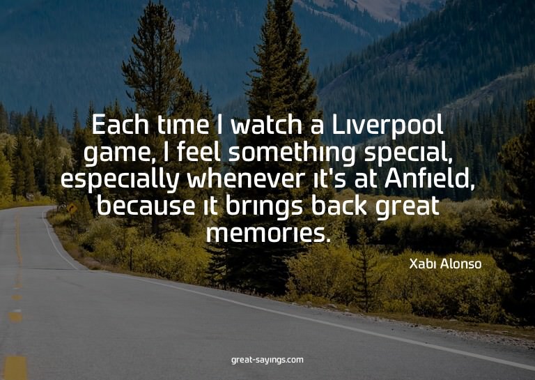 Each time I watch a Liverpool game, I feel something sp