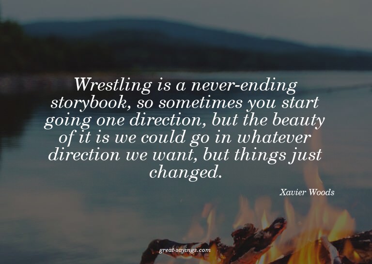 Wrestling is a never-ending storybook, so sometimes you