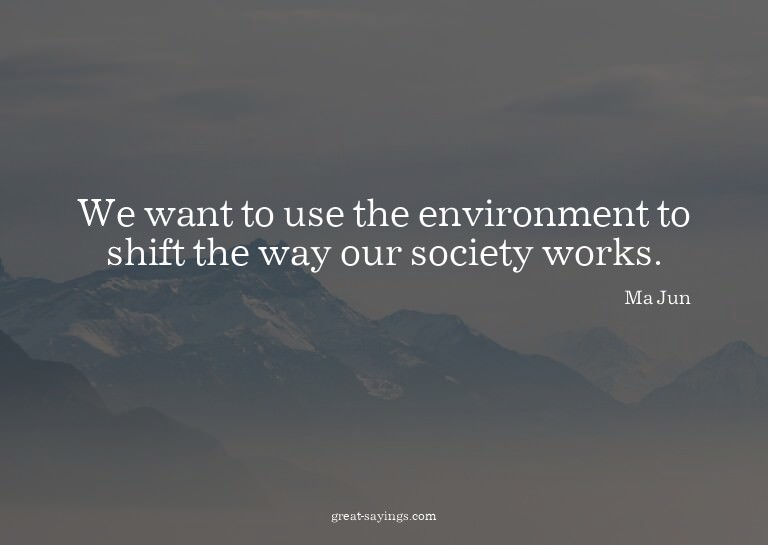 We want to use the environment to shift the way our soc