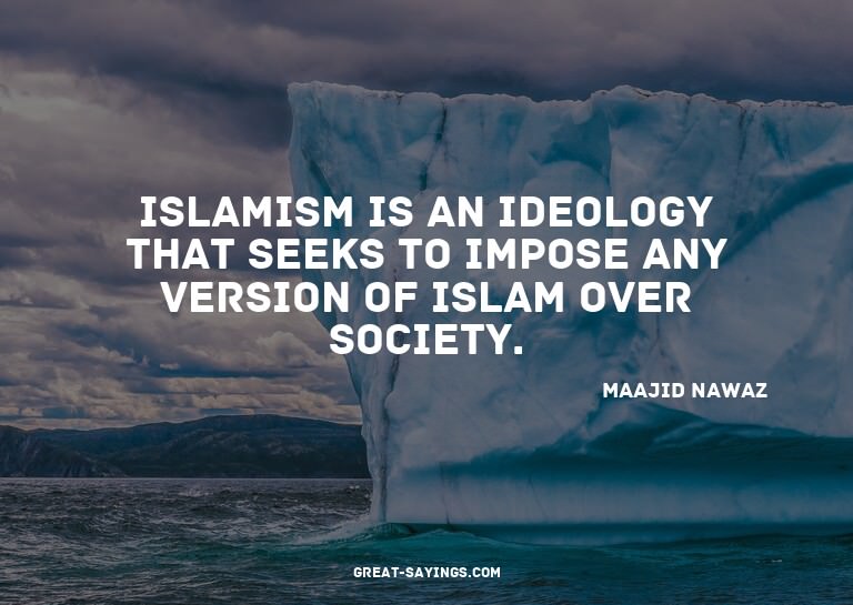 Islamism is an ideology that seeks to impose any versio