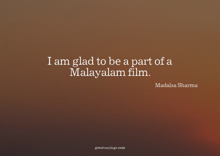 I am glad to be a part of a Malayalam film.


